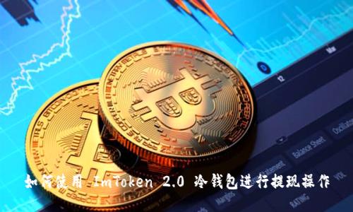 如何使用 ImToken 2.0 冷钱包进行提现操作