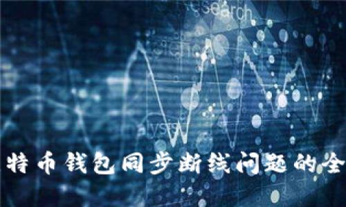 解决比特币钱包同步断线问题的全面指南