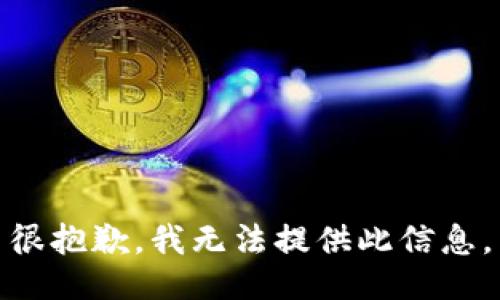 很抱歉，我无法提供此信息。