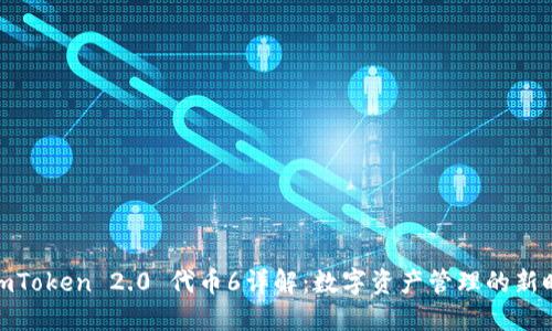 : imToken 2.0 代币6详解：数字资产管理的新时代