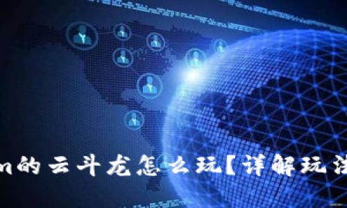 Tokenim的云斗龙怎么玩？详解玩法与策略