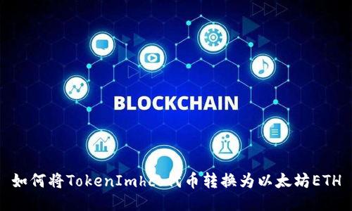 如何将TokenImhco代币转换为以太坊ETH