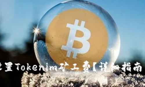标签

如何设置Tokenim矿工费？详细指南与技巧