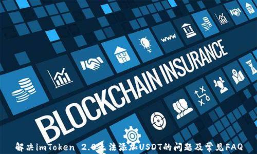 
解决imToken 2.0无法添加USDT的问题及常见FAQ