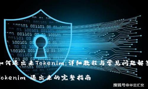 如何退出来Tokenim：详细教程与常见问题解答

Tokenim 退出来的完整指南
