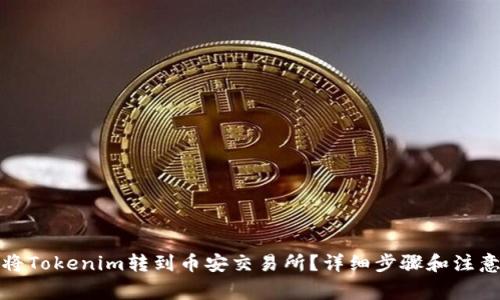 如何将Tokenim转到币安交易所？详细步骤和注意事项