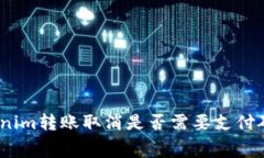 : Tokenim转账取消是否需要