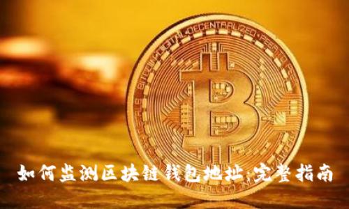 如何监测区块链钱包地址：完整指南