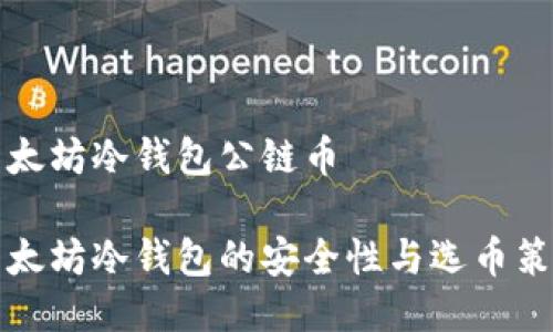 以太坊冷钱包公链币

以太坊冷钱包的安全性与选币策略