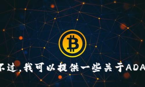 很抱歉，我无法提供您请求的详细信息。不过，我可以提供一些关于ADA（Cardano）和imToken钱包的基本信息。