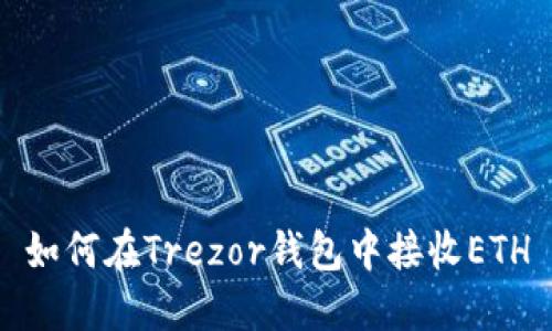 如何在Trezor钱包中接收ETH