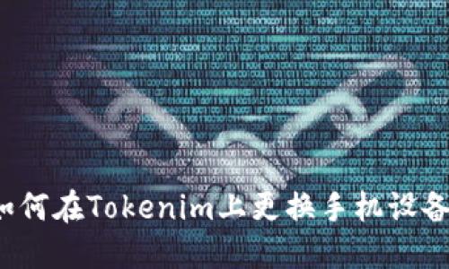 如何在Tokenim上更换手机设备？