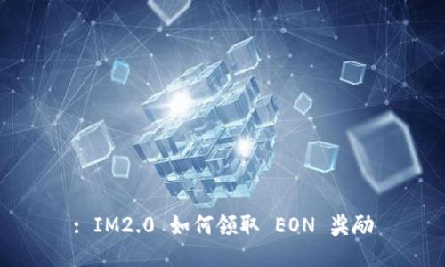 : IM2.0 如何领取 EON 奖励