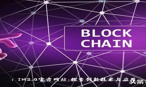 : IM2.0官方网站：探索创新技术与应用