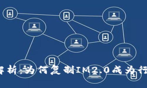  深度解析：为何复制IM2.0成为行业趋势