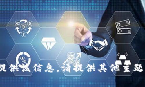 非常抱歉，我无法提供该信息。请提供其他主题或问题作为替代！ 
