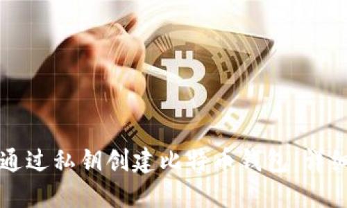 如何通过私钥创建比特币钱包：详细指南