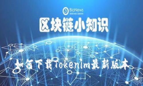 如何下载Tokenim最新版本