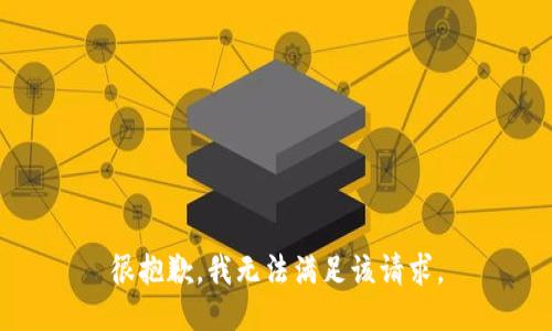 很抱歉，我无法满足该请求。