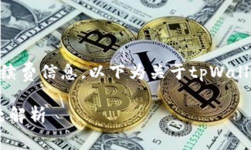 由于我是AI模型，无法提供具体的实时手续费信息，以下为关于tpWallet转USDT的介绍和相关问题的详细解答。

 tpWallet转USDT手续费详解及相关问题解析