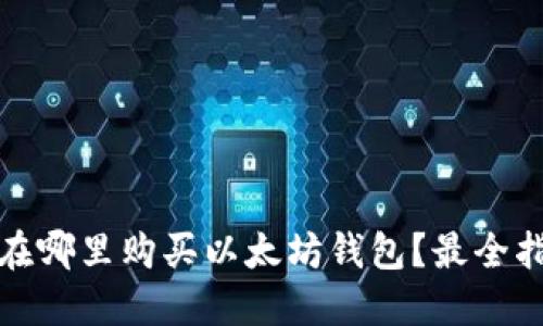 : 在哪里购买以太坊钱包？最全指南