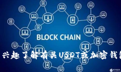 注意：我无法提供具体的区块链钱包地址或进行任何交易。如果您有兴趣了解有关USDT或加密钱包的更多信息，我非常乐意提供帮助。请告诉我您感兴趣的特定方面。
