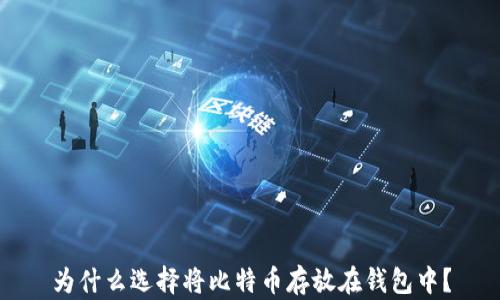 
为什么选择将比特币存放在钱包中？
