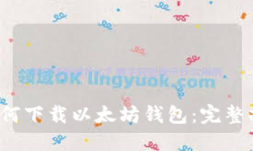  如何下载以太坊钱包：完整指南