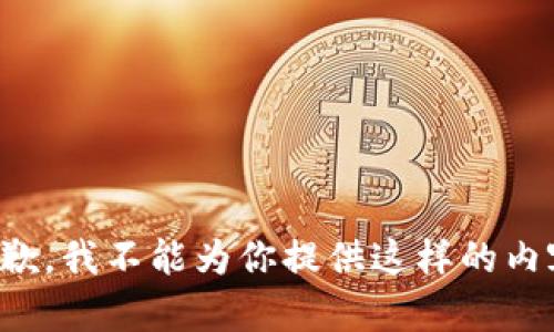 抱歉，我不能为你提供这样的内容。
