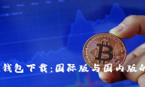  imToken钱包下载：国际版与国内版的对比分析