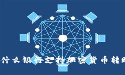: 什么银行支持加密货币转账？