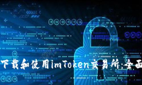 如何下载和使用imToken交易所：全面指南