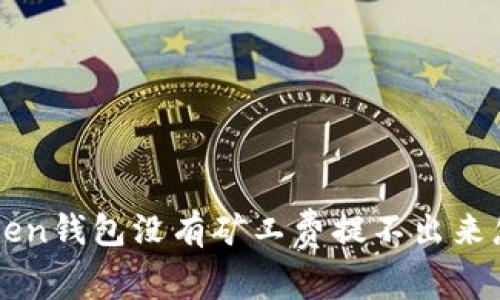  imToken钱包没有矿工费提不出来怎么办？