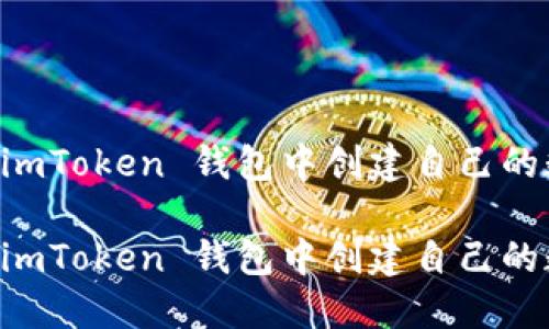 如何在 imToken 钱包中创建自己的数字货币

如何在 imToken 钱包中创建自己的数字货币