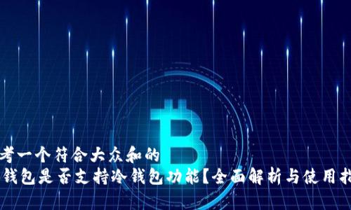 思考一个符合大众和的
IM钱包是否支持冷钱包功能？全面解析与使用指南