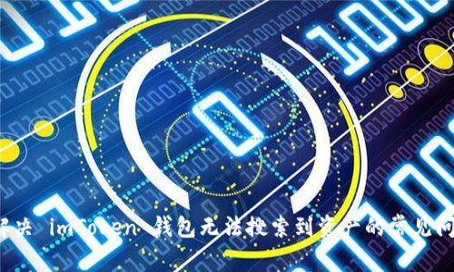  解决 imToken 钱包无法搜索到资产的常见问题