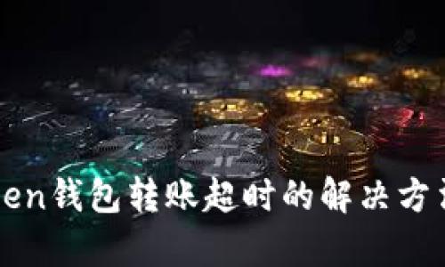 : imtoken钱包转账超时的解决方法与解析