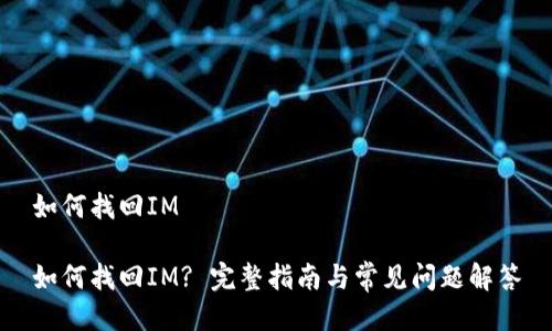 如何找回IM

如何找回IM? 完整指南与常见问题解答